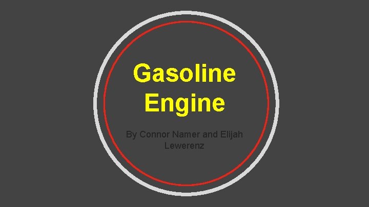 Gasoline Engine By Connor Namer and Elijah Lewerenz 