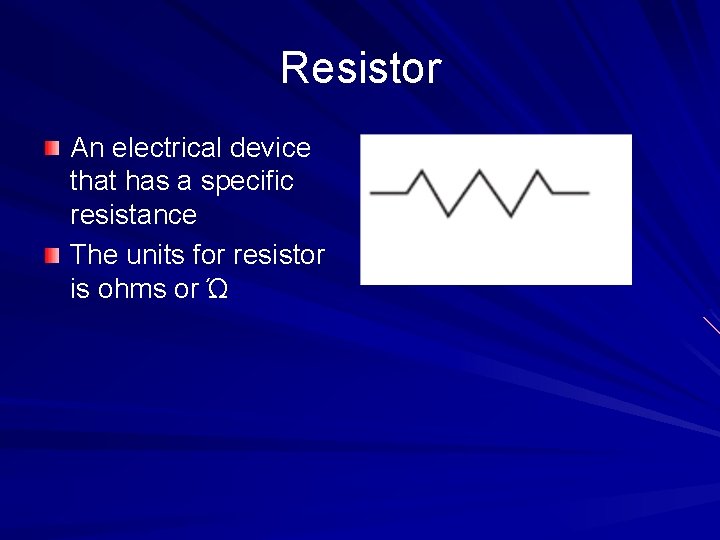 Resistor An electrical device that has a specific resistance The units for resistor is