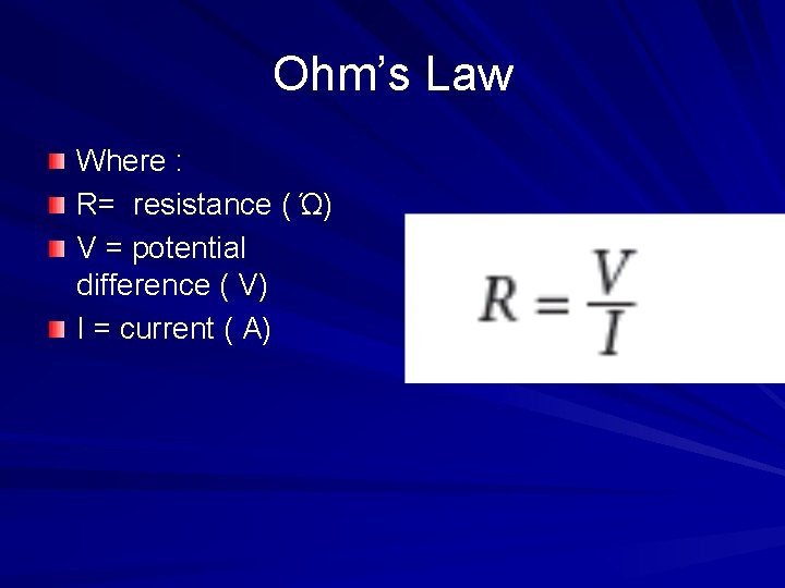 Ohm’s Law Where : R= resistance ( Ώ) V = potential difference ( V)