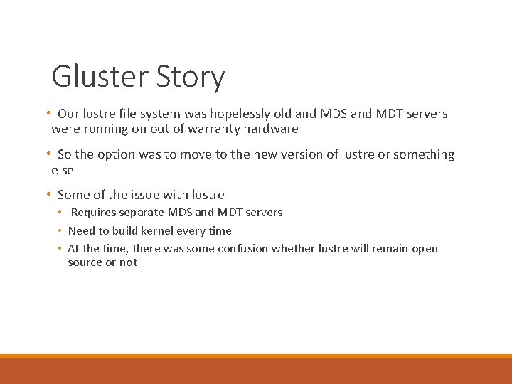 Gluster Story • Our lustre file system was hopelessly old and MDS and MDT