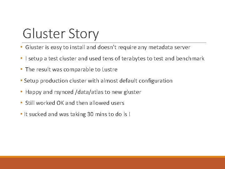 Gluster Story • Gluster is easy to install and doesn’t require any metadata server