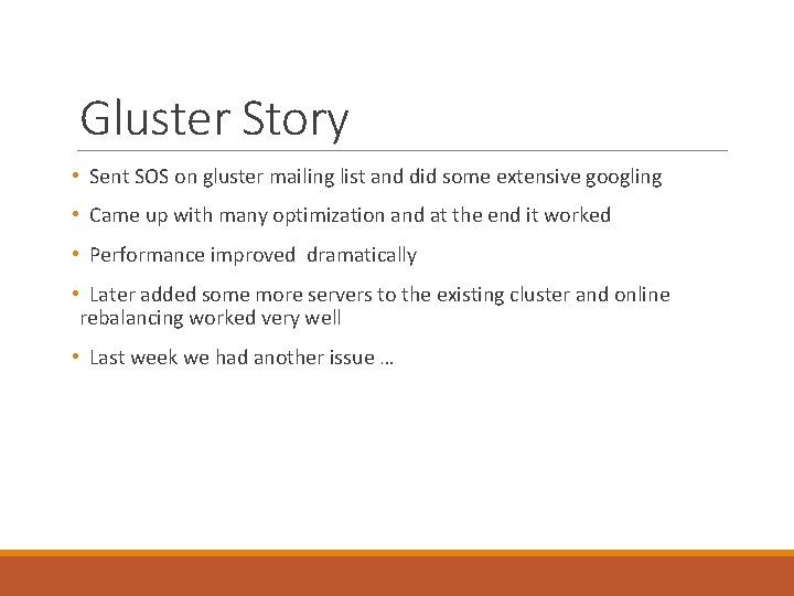 Gluster Story • Sent SOS on gluster mailing list and did some extensive googling