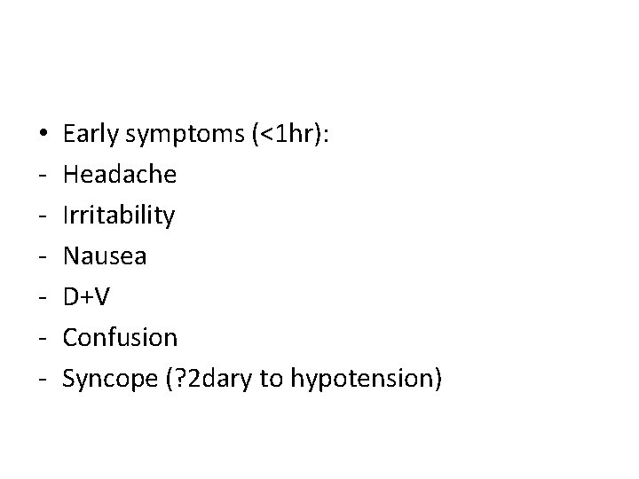  • - Early symptoms (<1 hr): Headache Irritability Nausea D+V Confusion Syncope (?