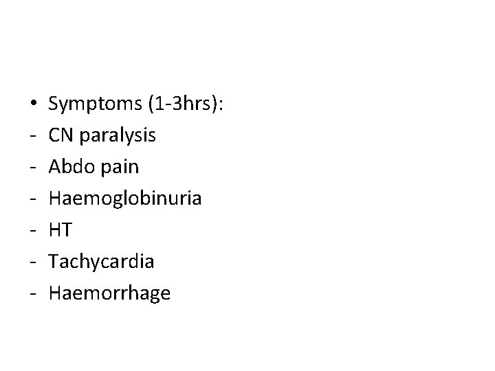  • - Symptoms (1 -3 hrs): CN paralysis Abdo pain Haemoglobinuria HT Tachycardia