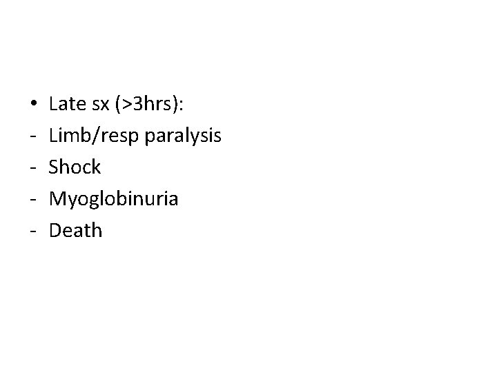  • - Late sx (>3 hrs): Limb/resp paralysis Shock Myoglobinuria Death 