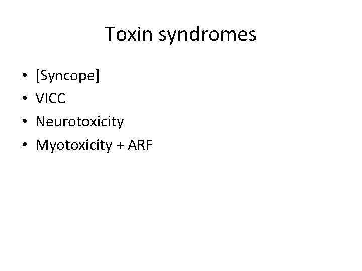 Toxin syndromes • • [Syncope] VICC Neurotoxicity Myotoxicity + ARF 