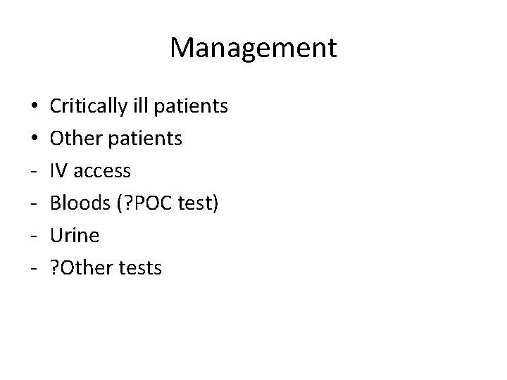 Management • • - Critically ill patients Other patients IV access Bloods (? POC