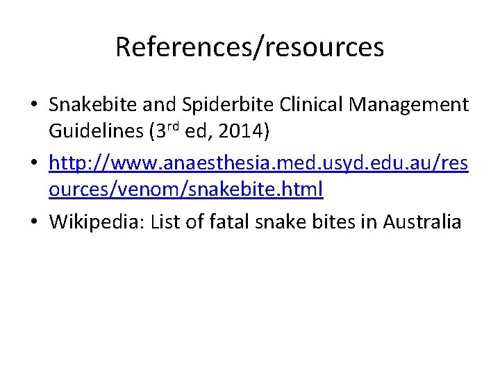 References/resources • Snakebite and Spiderbite Clinical Management Guidelines (3 rd ed, 2014) • http: