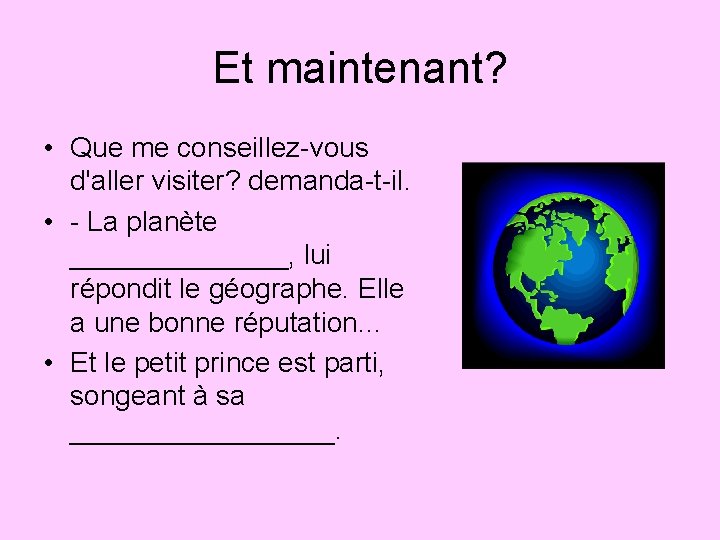 Et maintenant? • Que me conseillez-vous d'aller visiter? demanda-t-il. • - La planète _______,