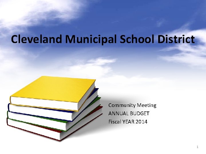 Cleveland Municipal School District Community Meeting ANNUAL BUDGET Fiscal YEAR 2014 1 