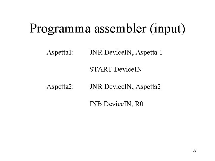 Programma assembler (input) Aspetta 1: JNR Device. IN, Aspetta 1 START Device. IN Aspetta Programma assembler (input) Aspetta 1: JNR Device. IN, Aspetta 1 START Device. IN Aspetta