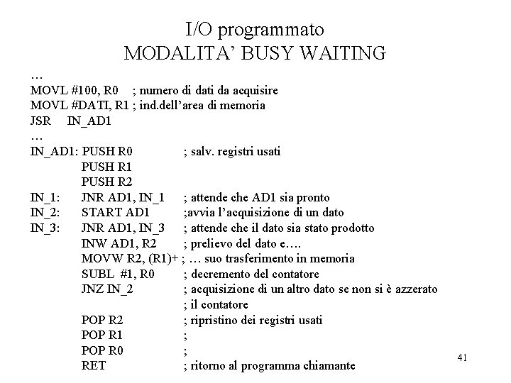 I/O programmato MODALITA’ BUSY WAITING … MOVL #100, R 0 ; numero di dati I/O programmato MODALITA’ BUSY WAITING … MOVL #100, R 0 ; numero di dati