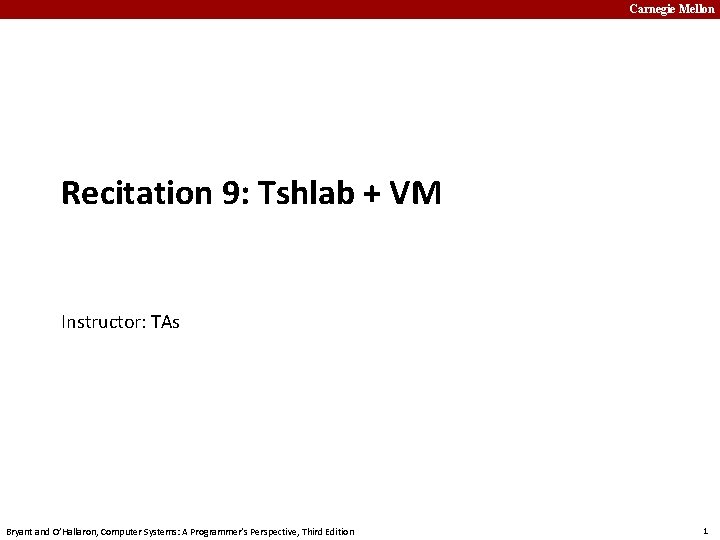 Carnegie Mellon Recitation 9: Tshlab + VM Instructor: TAs Bryant and O’Hallaron, Computer Systems: