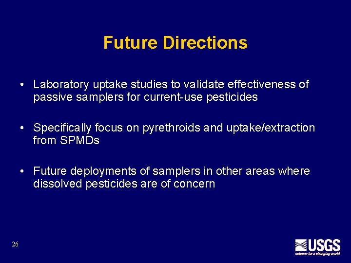 Future Directions • Laboratory uptake studies to validate effectiveness of passive samplers for current-use