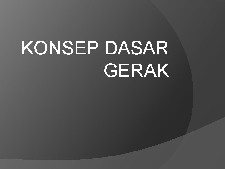 KONSEP DASAR GERAK 