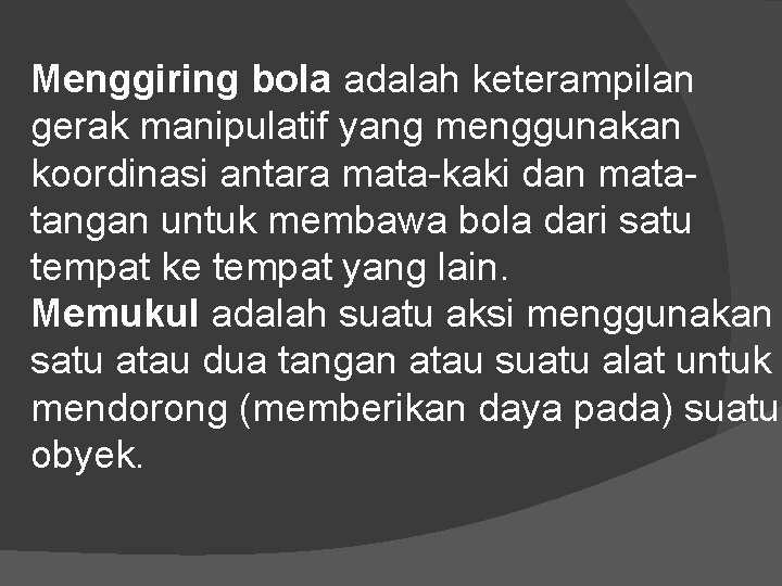 Menggiring bola adalah keterampilan gerak manipulatif yang menggunakan koordinasi antara mata-kaki dan matatangan untuk