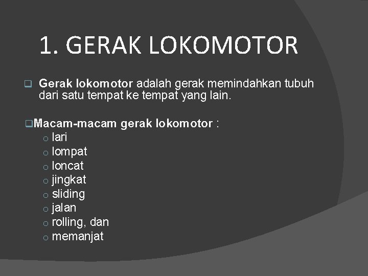 1. GERAK LOKOMOTOR q Gerak lokomotor adalah gerak memindahkan tubuh dari satu tempat ke