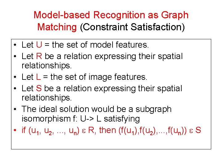 Model-based Recognition as Graph Matching (Constraint Satisfaction) • Let U = the set of Model-based Recognition as Graph Matching (Constraint Satisfaction) • Let U = the set of