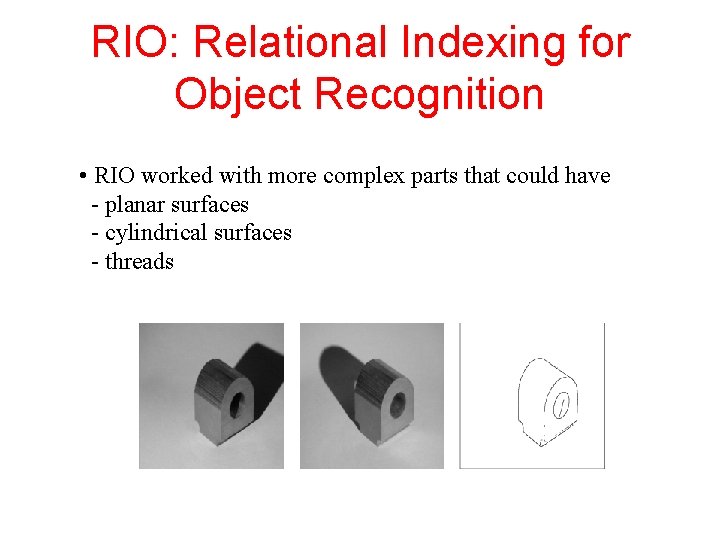 RIO: Relational Indexing for Object Recognition • RIO worked with more complex parts that RIO: Relational Indexing for Object Recognition • RIO worked with more complex parts that