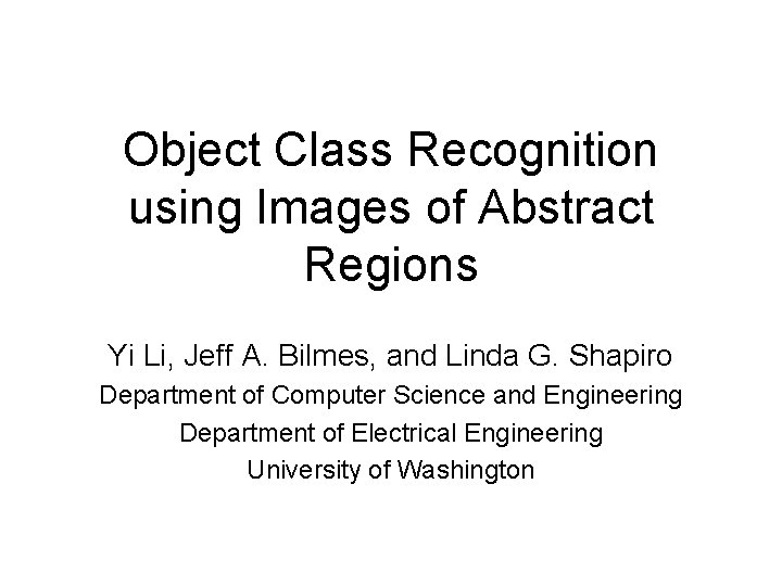 Object Class Recognition using Images of Abstract Regions Yi Li, Jeff A. Bilmes, and Object Class Recognition using Images of Abstract Regions Yi Li, Jeff A. Bilmes, and