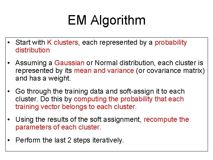 EM Algorithm • Start with K clusters, each represented by a probability distribution • EM Algorithm • Start with K clusters, each represented by a probability distribution •