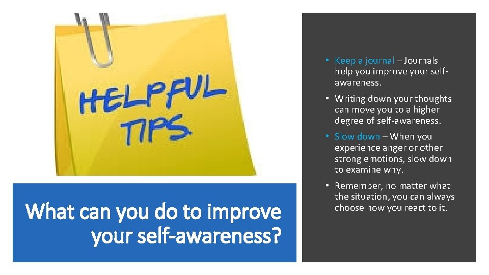  • Keep a journal – Journals help you improve your selfawareness. • Writing