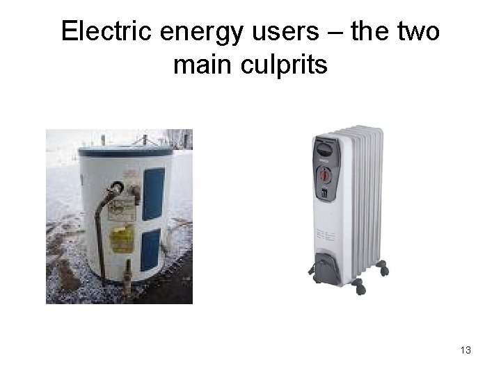Electric energy users – the two main culprits 13 