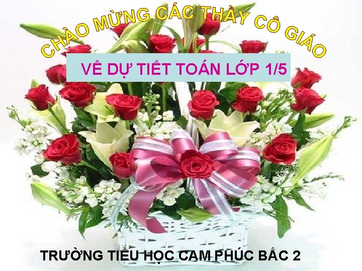 VỀ DỰ TIẾT TOÁN LỚP 1/5 TRƯỜNG TIỂU HỌC CAM PHÚC BẮC 2 