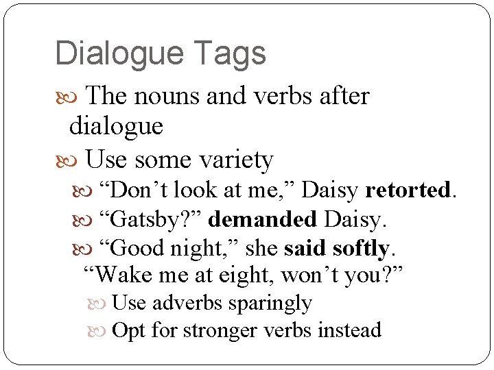 Dialogue Tags The nouns and verbs after dialogue Use some variety “Don’t look at