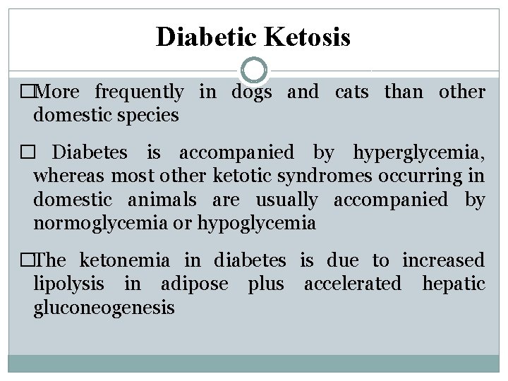 Diabetic Ketosis �More frequently in dogs and cats than other domestic species � Diabetes