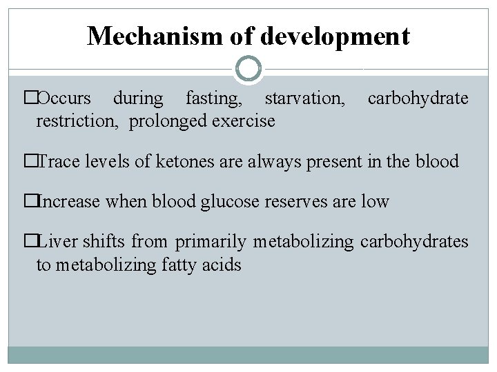 Mechanism of development �Occurs during fasting, starvation, restriction, prolonged exercise carbohydrate �Trace levels of