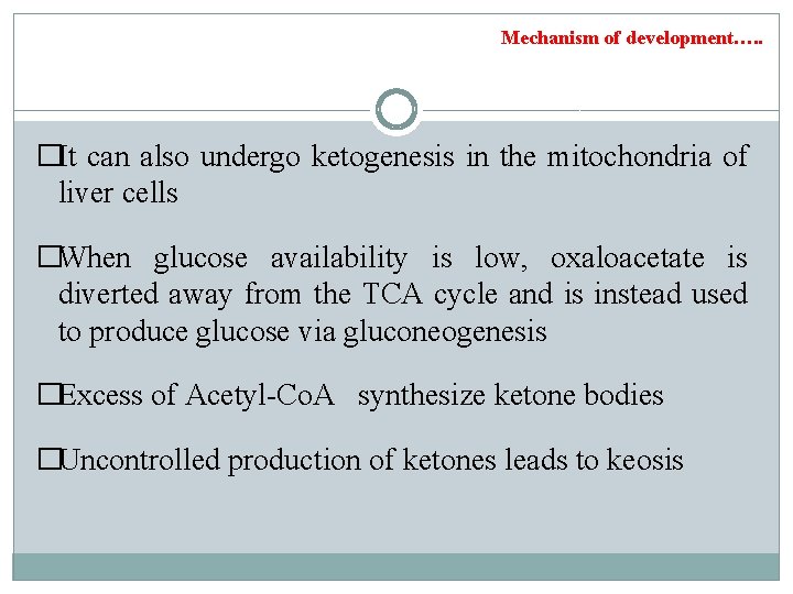 Mechanism of development…. . �It can also undergo ketogenesis in the mitochondria of liver