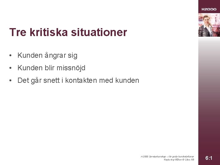 Tre kritiska situationer • Kunden ångrar sig • Kunden blir missnöjd • Det går