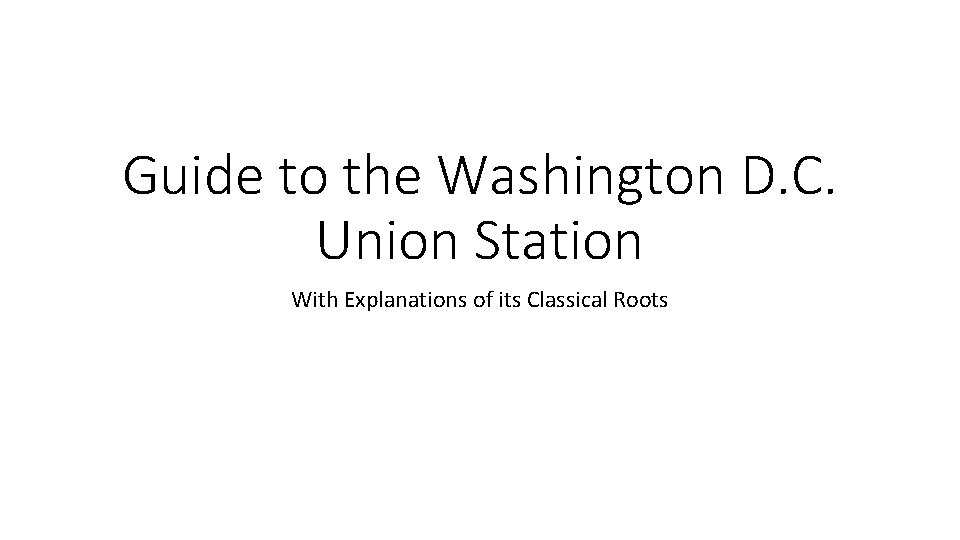 Guide to the Washington D. C. Union Station With Explanations of its Classical Roots Guide to the Washington D. C. Union Station With Explanations of its Classical Roots