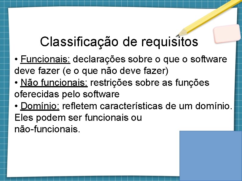 Classificação de requisitos • Funcionais: declarações sobre o que o software deve fazer (e