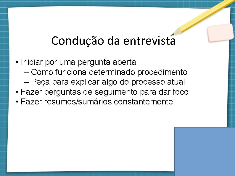 Condução da entrevista • Iniciar por uma pergunta aberta – Como funciona determinado procedimento