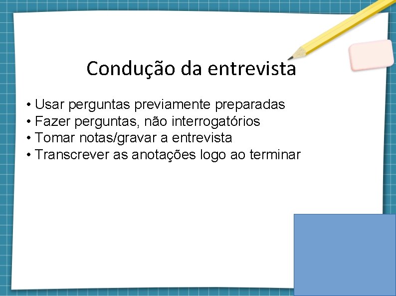 Condução da entrevista • Usar perguntas previamente preparadas • Fazer perguntas, não interrogatórios •