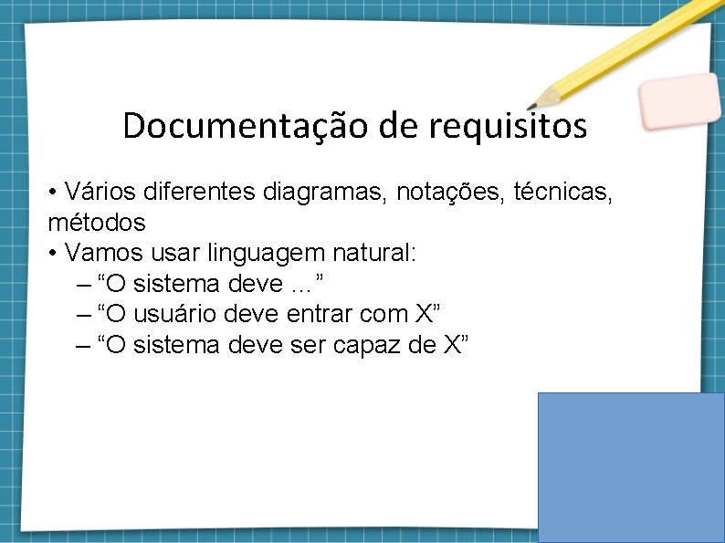 Documentação de requisitos • Vários diferentes diagramas, notações, técnicas, métodos • Vamos usar linguagem