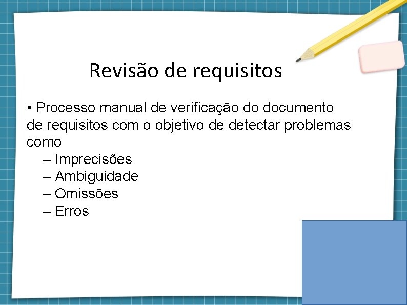 Revisão de requisitos • Processo manual de verificação do documento de requisitos com o