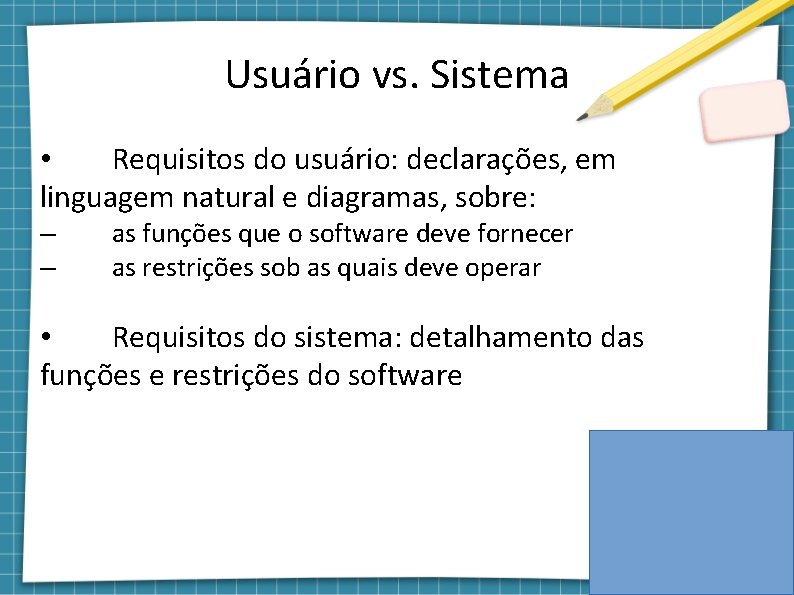 Usuário vs. Sistema • Requisitos do usuário: declarações, em linguagem natural e diagramas, sobre: