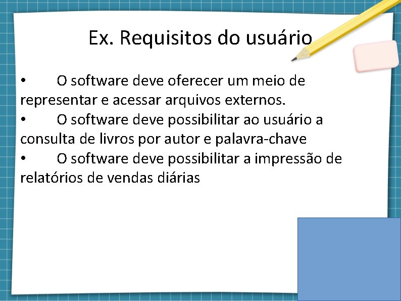 Ex. Requisitos do usuário • O software deve oferecer um meio de representar e