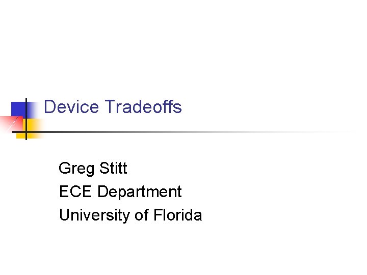 Device Tradeoffs Greg Stitt ECE Department University of Florida 