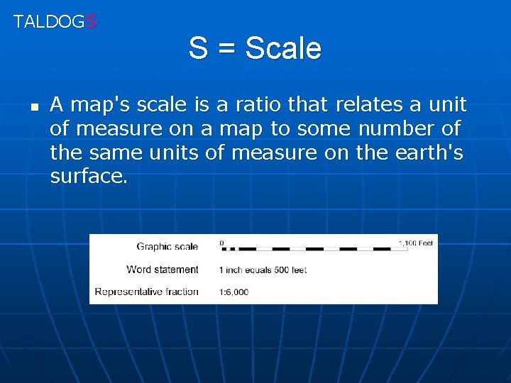 TALDOGS n S = Scale A map's scale is a ratio that relates a