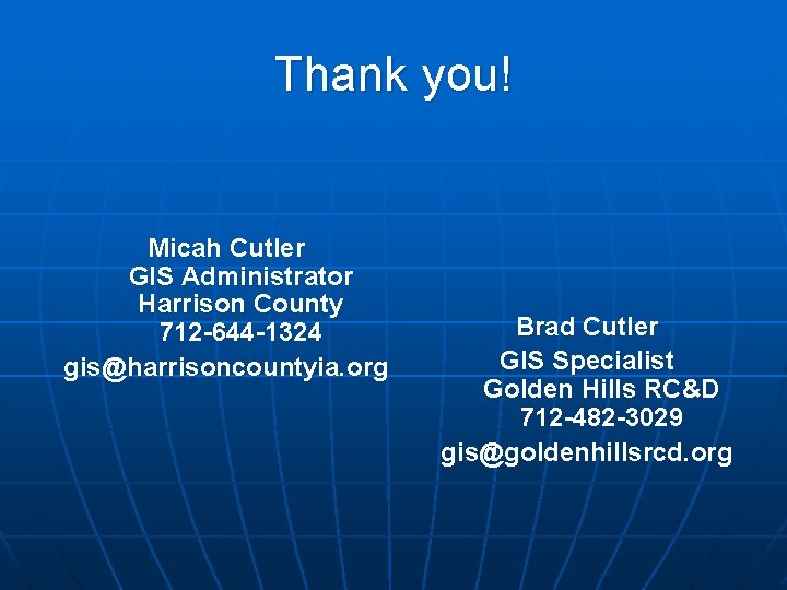Thank you! Micah Cutler GIS Administrator Harrison County 712 -644 -1324 gis@harrisoncountyia. org Brad