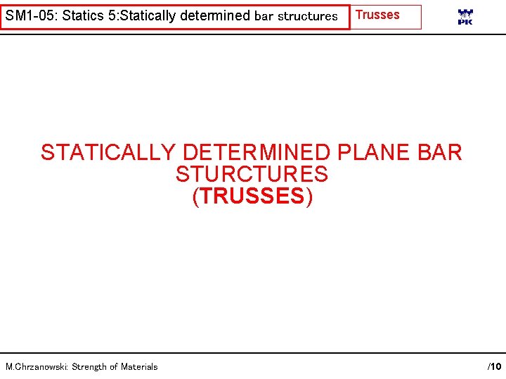 SM 1 -05: Statics 5: Statically determined bar structures Trusses STATICALLY DETERMINED PLANE BAR