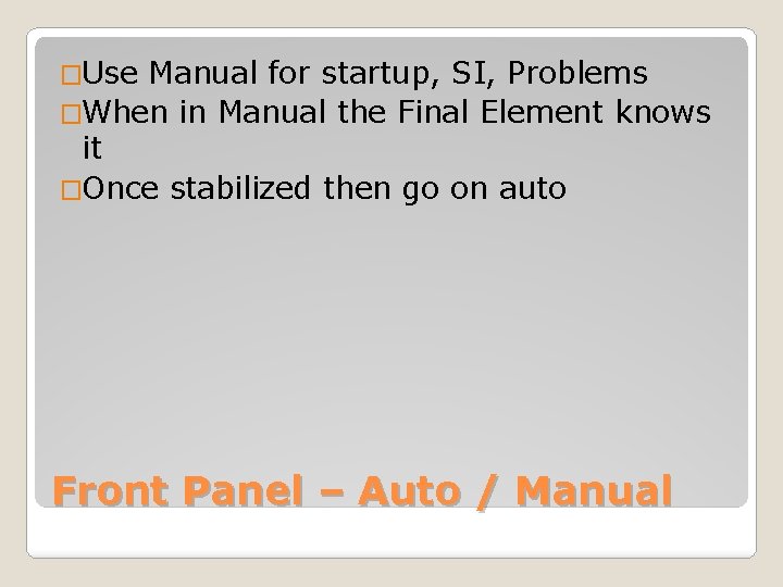 �Use Manual for startup, SI, Problems �When in Manual the Final Element knows it