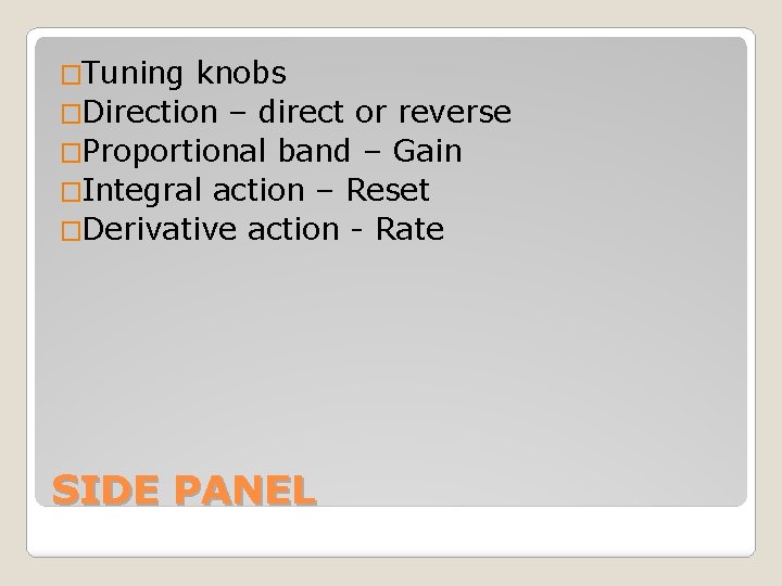 �Tuning knobs �Direction – direct or reverse �Proportional band – Gain �Integral action –