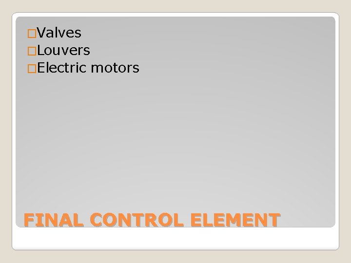 �Valves �Louvers �Electric motors FINAL CONTROL ELEMENT 