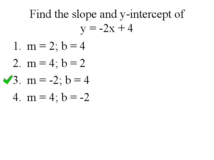 Find the slope and y-intercept of y = -2 x + 4 1. 2.