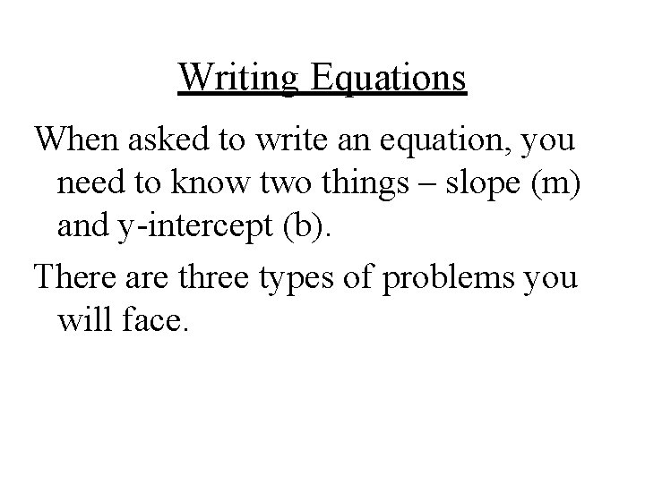 Writing Equations When asked to write an equation, you need to know two things